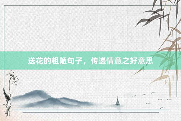 送花的粗陋句子，传递情意之好意思